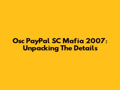 Osc PayPal SC Mafia 2007: Unpacking The Details
