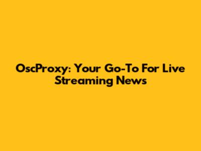 OscProxy: Your Go-To For Live Streaming News
