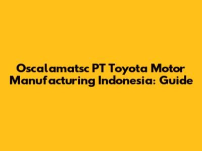 Oscalamatsc PT Toyota Motor Manufacturing Indonesia: Guide