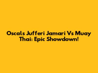 Oscals Jufferi Jamari Vs Muay Thai: Epic Showdown!