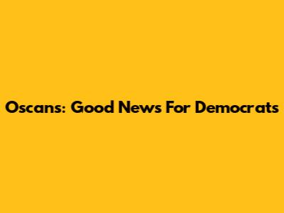 Oscans: Good News For Democrats