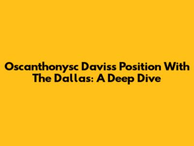 Oscanthonysc Davis's Position With The Dallas: A Deep Dive