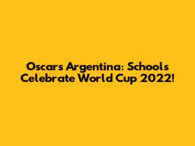 Oscar's Argentina: Schools Celebrate World Cup 2022!