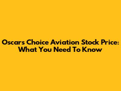 Oscar's Choice Aviation Stock Price: What You Need To Know