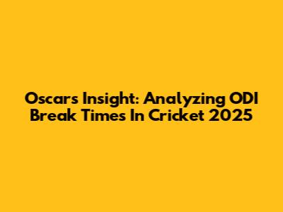 Oscar's Insight: Analyzing ODI Break Times In Cricket 2025