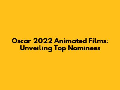 Oscar 2022 Animated Films: Unveiling Top Nominees