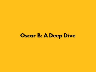 Oscar B: A Deep Dive