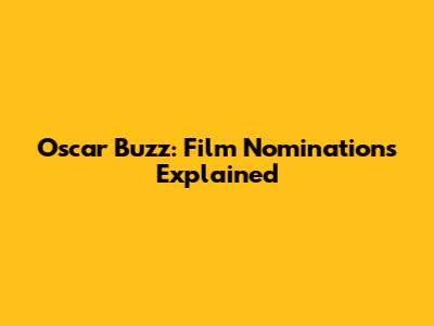 Oscar Buzz: Film Nominations Explained