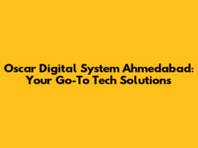 Oscar Digital System Ahmedabad: Your Go-To Tech Solutions