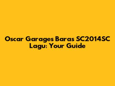 Oscar Garages Baras SC2014SC Lagu: Your Guide