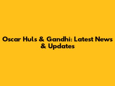 Oscar Huls & Gandhi: Latest News & Updates