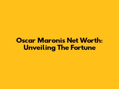 Oscar Maroni's Net Worth: Unveiling The Fortune