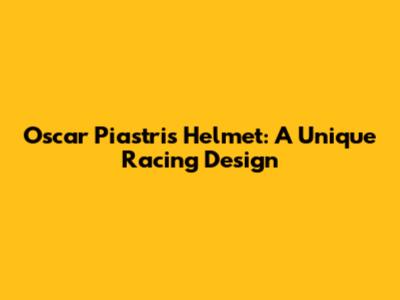 Oscar Piastri's Helmet: A Unique Racing Design