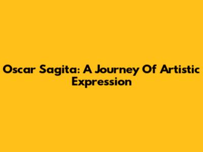 Oscar Sagita: A Journey Of Artistic Expression