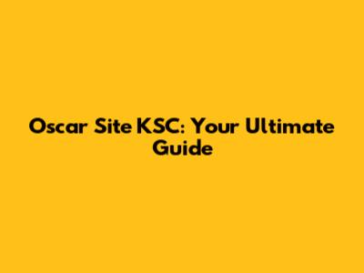 Oscar Site KSC: Your Ultimate Guide