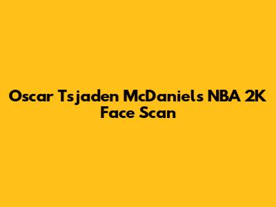 Oscar Tsjaden McDaniel's NBA 2K Face Scan