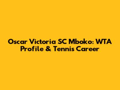 Oscar Victoria SC Mboko: WTA Profile & Tennis Career