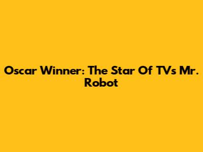 Oscar Winner: The Star Of TV's Mr. Robot