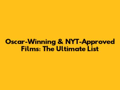 Oscar-Winning & NYT-Approved Films: The Ultimate List