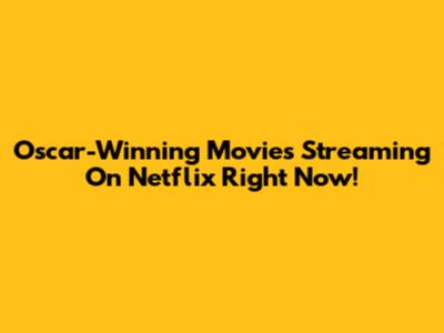 Oscar-Winning Movies Streaming On Netflix Right Now!