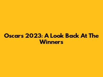 Oscars 2023: A Look Back At The Winners