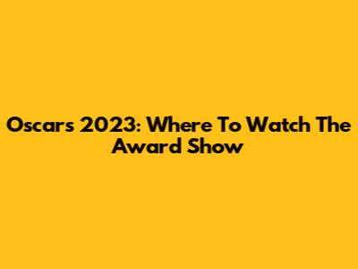 Oscars 2023: Where To Watch The Award Show