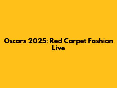 Oscars 2025: Red Carpet Fashion Live
