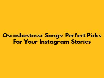 Oscasbestossc Songs: Perfect Picks For Your Instagram Stories