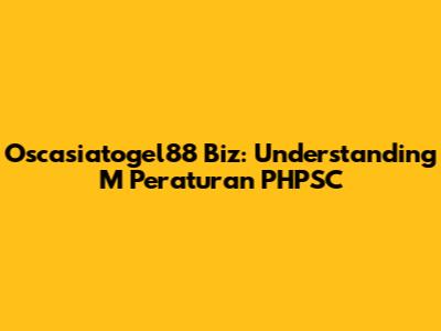 Oscasiatogel88 Biz: Understanding M Peraturan PHPSC