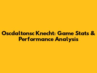 Oscdaltonsc Knecht: Game Stats & Performance Analysis