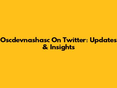 Oscdevnashasc On Twitter: Updates & Insights