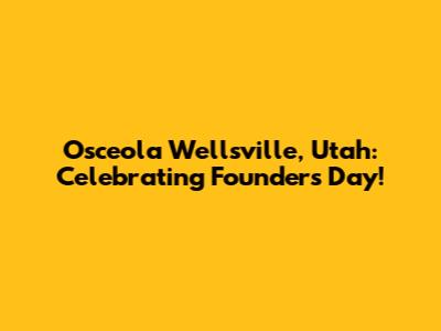 Osceola Wellsville, Utah: Celebrating Founders' Day!