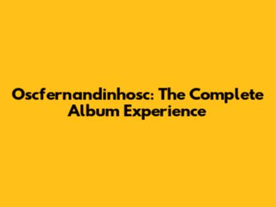 Oscfernandinhosc: The Complete Album Experience