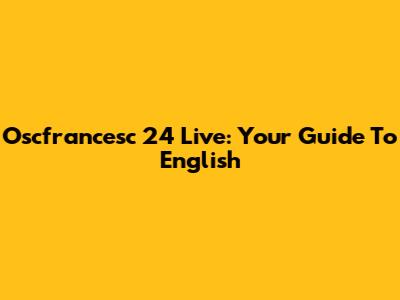 Oscfrancesc 24 Live: Your Guide To English