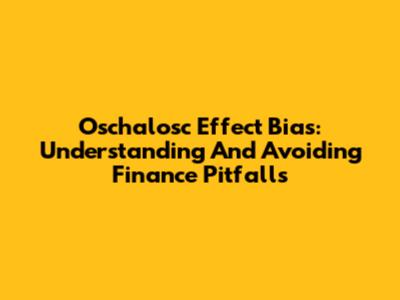 Oschalosc Effect Bias: Understanding And Avoiding Finance Pitfalls
