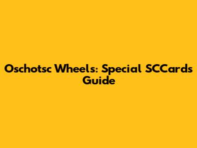 Oschotsc Wheels: Special SCCards Guide
