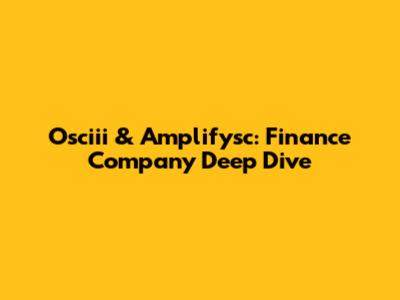 Osciii & Amplifysc: Finance Company Deep Dive