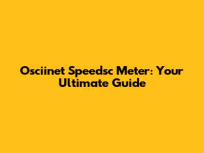 Osciinet Speedsc Meter: Your Ultimate Guide