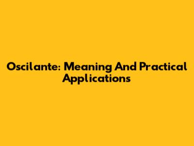 Oscilante: Meaning And Practical Applications