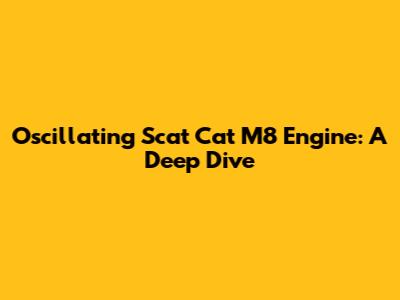 Oscillating Scat Cat M8 Engine: A Deep Dive