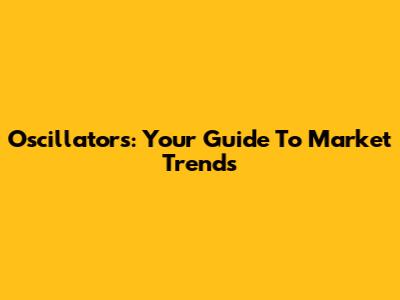Oscillators: Your Guide To Market Trends