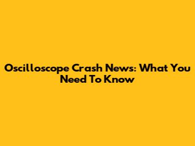 Oscilloscope Crash News: What You Need To Know