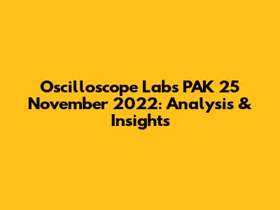 Oscilloscope Labs PAK 25 November 2022: Analysis & Insights
