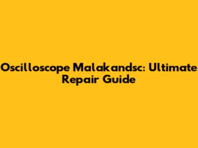 Oscilloscope Malakandsc: Ultimate Repair Guide