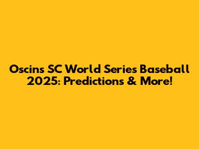 Oscin's SC World Series Baseball 2025: Predictions & More!
