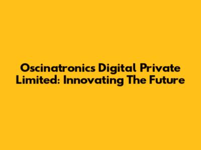 Oscinatronics Digital Private Limited: Innovating The Future
