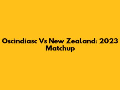 Oscindiasc Vs New Zealand: 2023 Matchup