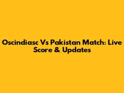 Oscindiasc Vs Pakistan Match: Live Score & Updates