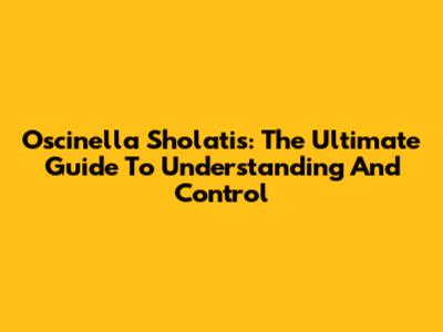 Oscinella Sholatis: The Ultimate Guide To Understanding And Control