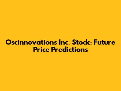Oscinnovations Inc. Stock: Future Price Predictions